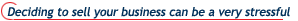 Deciding to sell your business can be a very stressful 